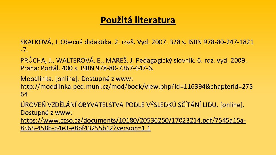 Použitá literatura SKALKOVÁ, J. Obecná didaktika. 2. rozš. Vyd. 2007. 328 s. ISBN 978