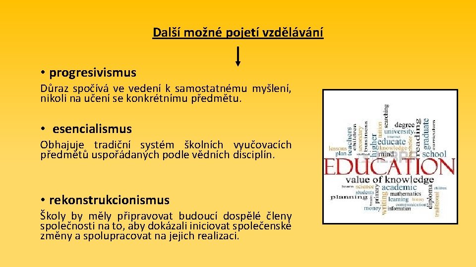 Další možné pojetí vzdělávání • progresivismus Důraz spočívá ve vedení k samostatnému myšlení, nikoli