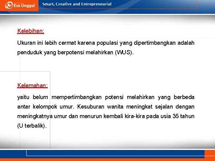 Kelebihan: Ukuran ini lebih cermat karena populasi yang dipertimbangkan adalah penduduk yang berpotensi melahirkan