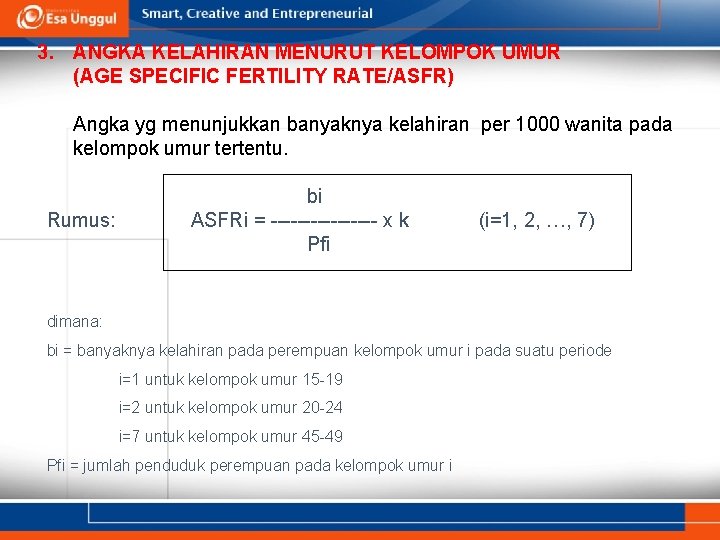 3. ANGKA KELAHIRAN MENURUT KELOMPOK UMUR (AGE SPECIFIC FERTILITY RATE/ASFR) Angka yg menunjukkan banyaknya