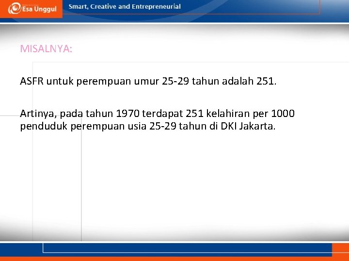 MISALNYA: ASFR untuk perempuan umur 25 -29 tahun adalah 251. Artinya, pada tahun 1970