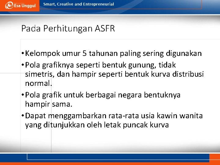Pada Perhitungan ASFR • Kelompok umur 5 tahunan paling sering digunakan • Pola grafiknya