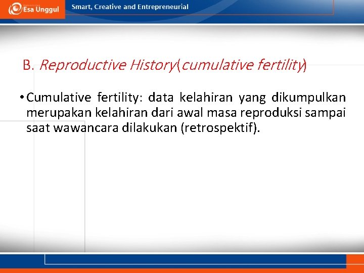 B. Reproductive History (cumulative fertility) • Cumulative fertility: data kelahiran yang dikumpulkan merupakan kelahiran