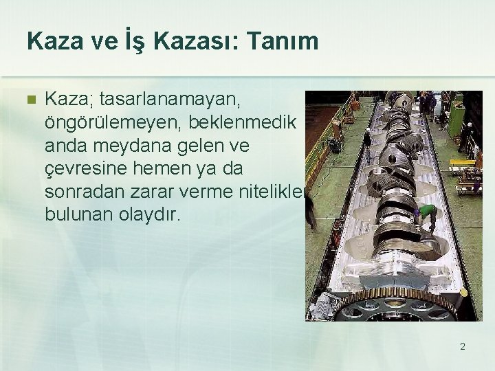 Kaza ve İş Kazası: Tanım n Kaza; tasarlanamayan, öngörülemeyen, beklenmedik anda meydana gelen ve