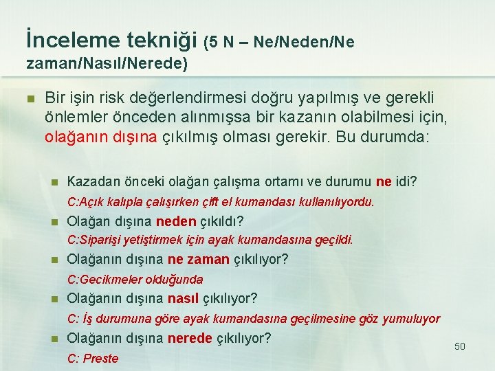 İnceleme tekniği (5 N – Ne/Neden/Ne zaman/Nasıl/Nerede) n Bir işin risk değerlendirmesi doğru yapılmış