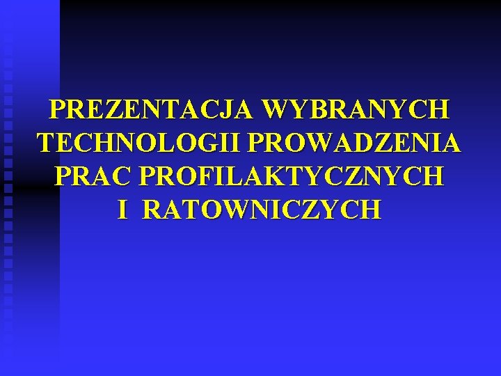 PREZENTACJA WYBRANYCH TECHNOLOGII PROWADZENIA PRAC PROFILAKTYCZNYCH I RATOWNICZYCH 