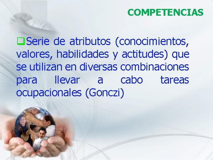 COMPETENCIAS q. Serie de atributos (conocimientos, valores, habilidades y actitudes) que se utilizan en