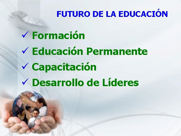 FUTURO DE LA EDUCACIÓN ü Formación ü Educación Permanente ü Capacitación ü Desarrollo de