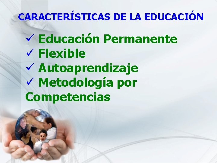 CARACTERÍSTICAS DE LA EDUCACIÓN ü Educación Permanente ü Flexible ü Autoaprendizaje ü Metodología por