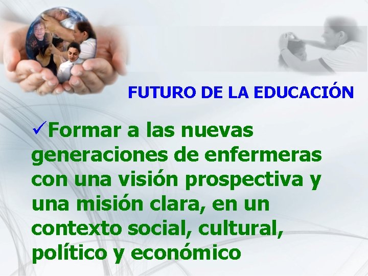 FUTURO DE LA EDUCACIÓN üFormar a las nuevas generaciones de enfermeras con una visión