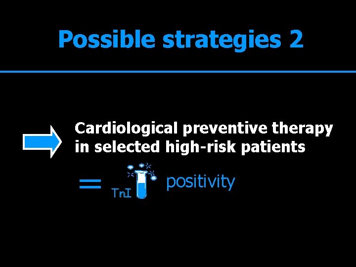 Possible strategies 2 Cardiological preventive therapy in selected high-risk patients = Tn. I positivity