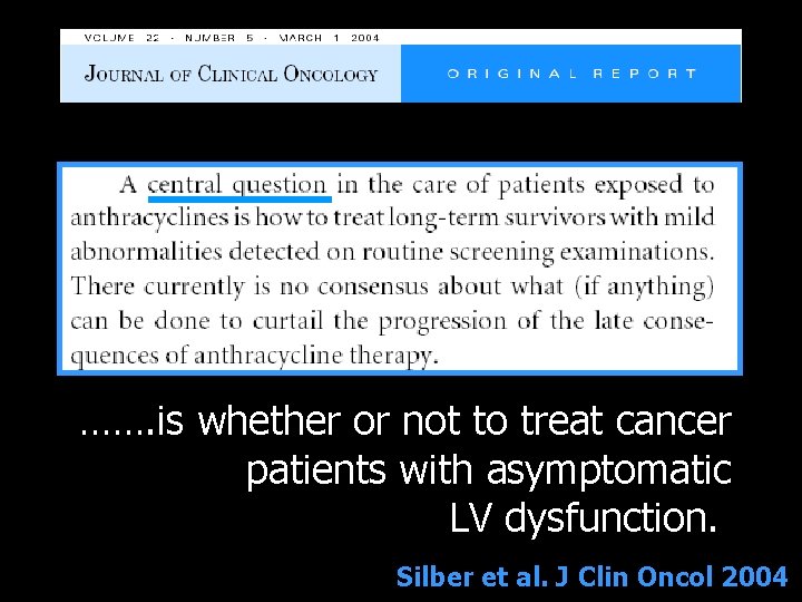 ……. is whether or not to treat cancer patients with asymptomatic LV dysfunction. Silber