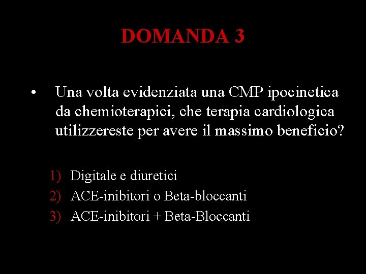 DOMANDA 3 • Una volta evidenziata una CMP ipocinetica da chemioterapici, che terapia cardiologica