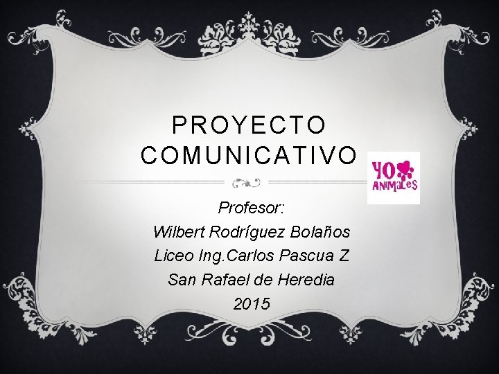 PROYECTO COMUNICATIVO Profesor: Wilbert Rodríguez Bolaños Liceo Ing. Carlos Pascua Z San Rafael de