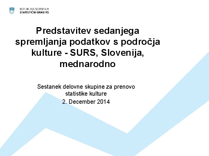 Predstavitev sedanjega spremljanja podatkov s področja kulture - SURS, Slovenija, mednarodno Sestanek delovne skupine