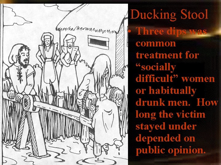 Ducking Stool • Three dips was common treatment for “socially difficult” women or habitually Ducking Stool • Three dips was common treatment for “socially difficult” women or habitually