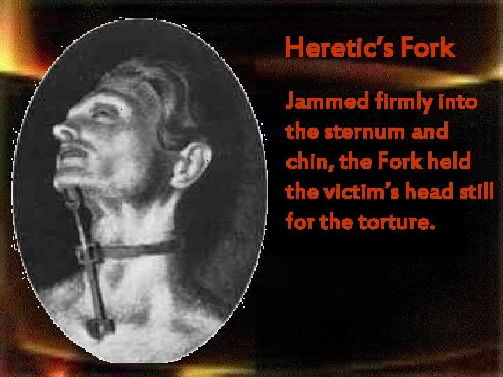 Heretic’s Fork Jammed firmly into the sternum and chin, the Fork held the victim’s Heretic’s Fork Jammed firmly into the sternum and chin, the Fork held the victim’s