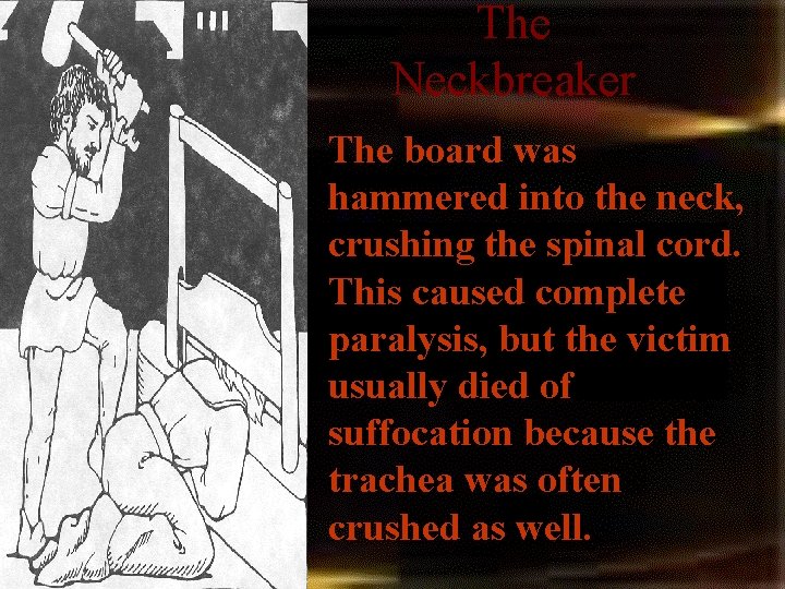 The Neckbreaker The board was hammered into the neck, crushing the spinal cord. This The Neckbreaker The board was hammered into the neck, crushing the spinal cord. This