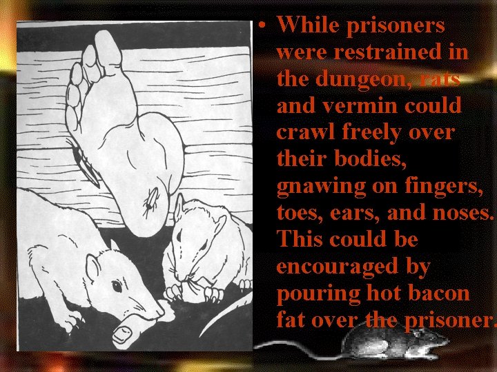 • While prisoners were restrained in the dungeon, rats and vermin could crawl • While prisoners were restrained in the dungeon, rats and vermin could crawl