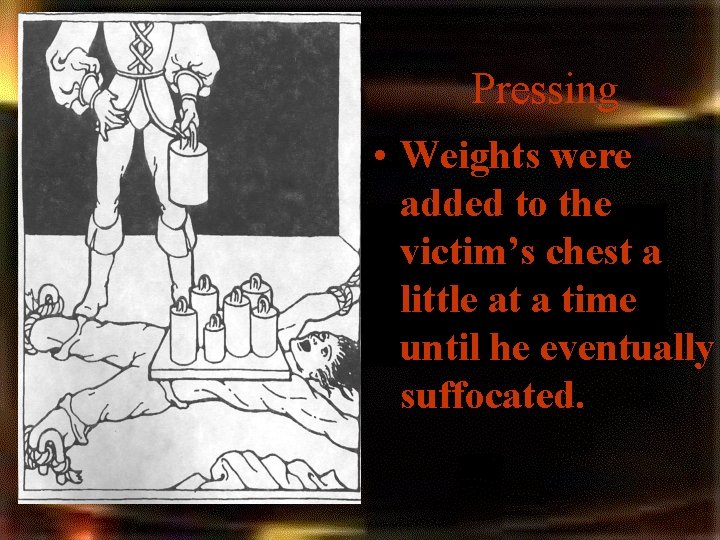 Pressing • Weights were added to the victim’s chest a little at a time Pressing • Weights were added to the victim’s chest a little at a time