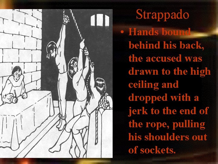 Strappado • Hands bound behind his back, the accused was drawn to the high Strappado • Hands bound behind his back, the accused was drawn to the high