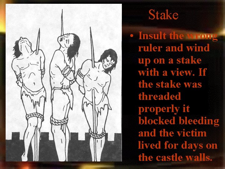 Stake • Insult the wrong ruler and wind up on a stake with a Stake • Insult the wrong ruler and wind up on a stake with a