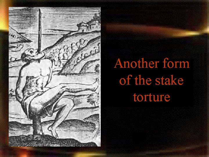 Another form of the stake torture Another form of the stake torture