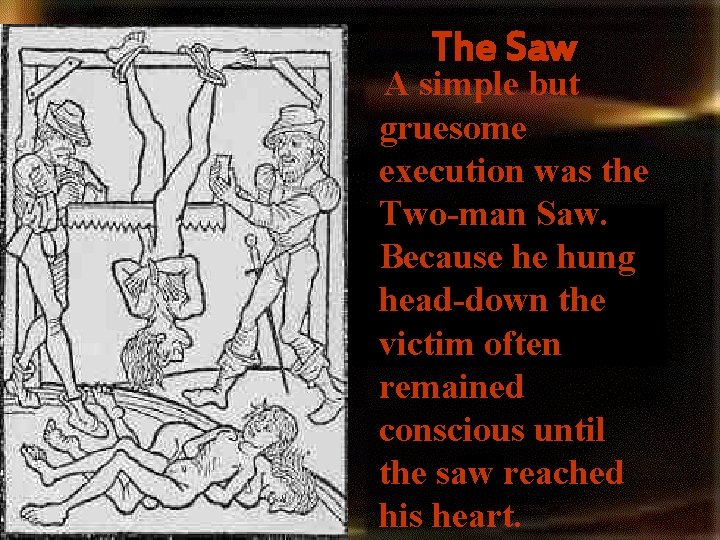 The Saw A simple but gruesome execution was the Two-man Saw. Because he hung The Saw A simple but gruesome execution was the Two-man Saw. Because he hung