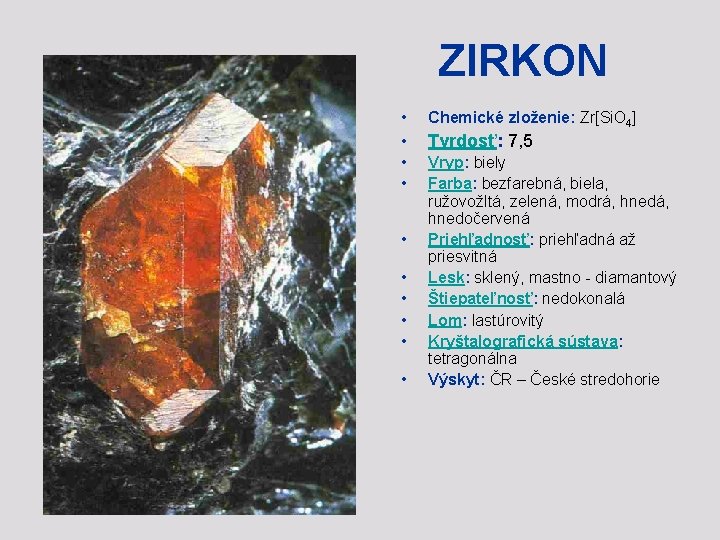 ZIRKON • Chemické zloženie: Zr[Si. O 4] • Tvrdosť: 7, 5 • • Vryp: