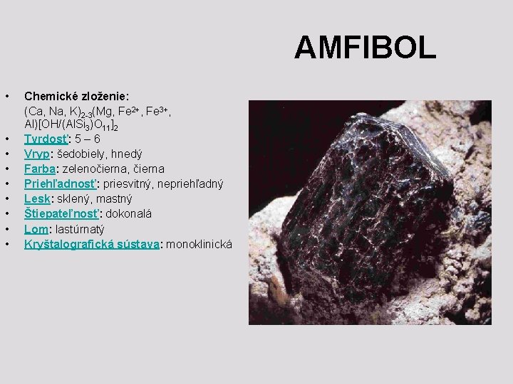 AMFIBOL • • • Chemické zloženie: (Ca, Na, K)2 -3(Mg, Fe 2+, Fe 3+,