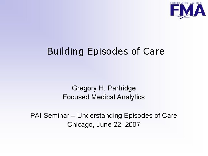 Building Episodes of Care Gregory H. Partridge Focused Medical Analytics PAI Seminar – Understanding