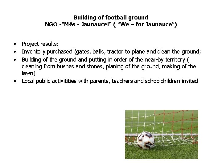 Building of football ground NGO -"Mēs - Jaunaucei“ ( “We – for Jaunauce”) •