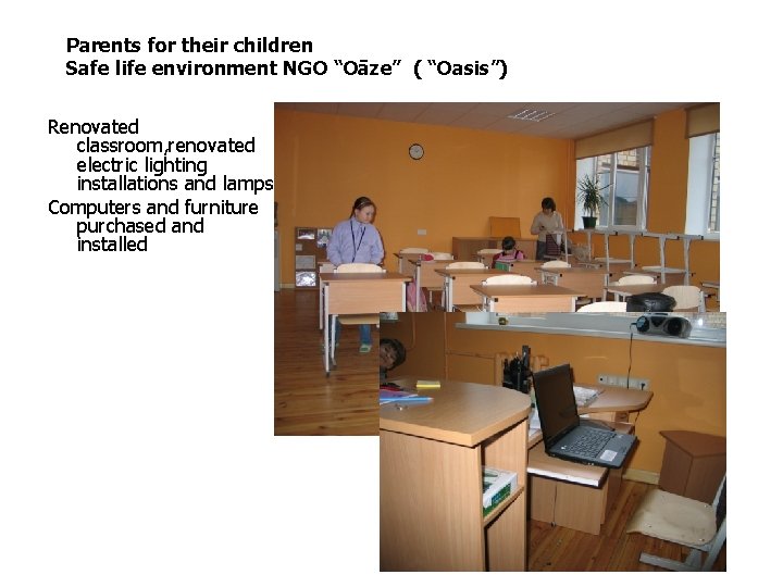 Parents for their children Safe life environment NGO “Oāze” ( “Oasis”) Renovated classroom, renovated