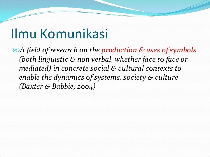 Ilmu Komunikasi A field of research on the production & uses of symbols (both