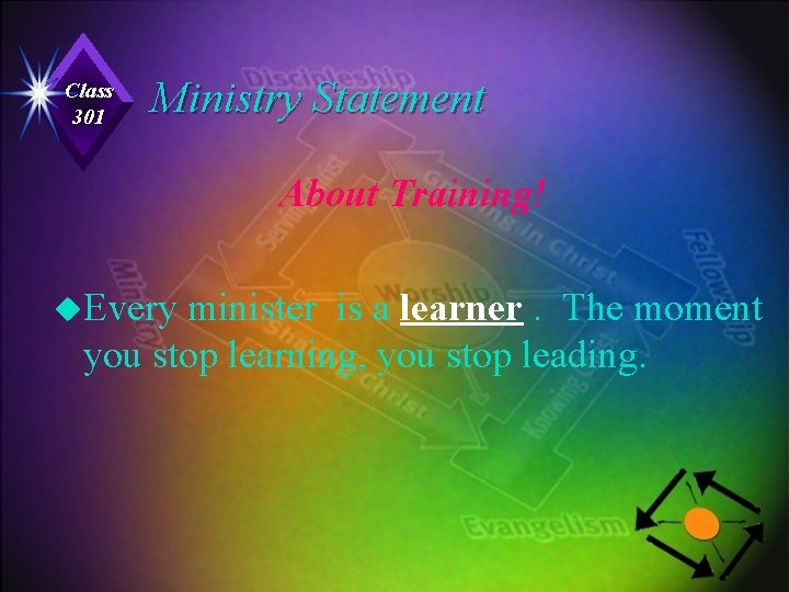 Class 301 Ministry Statement About Training! u. Every minister is a learner. The moment