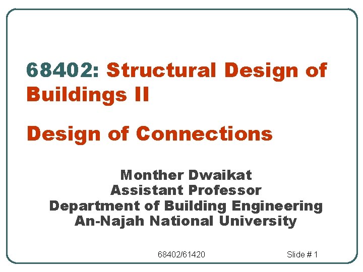 68402: Structural Design of Buildings II Design of Connections Monther Dwaikat Assistant Professor Department
