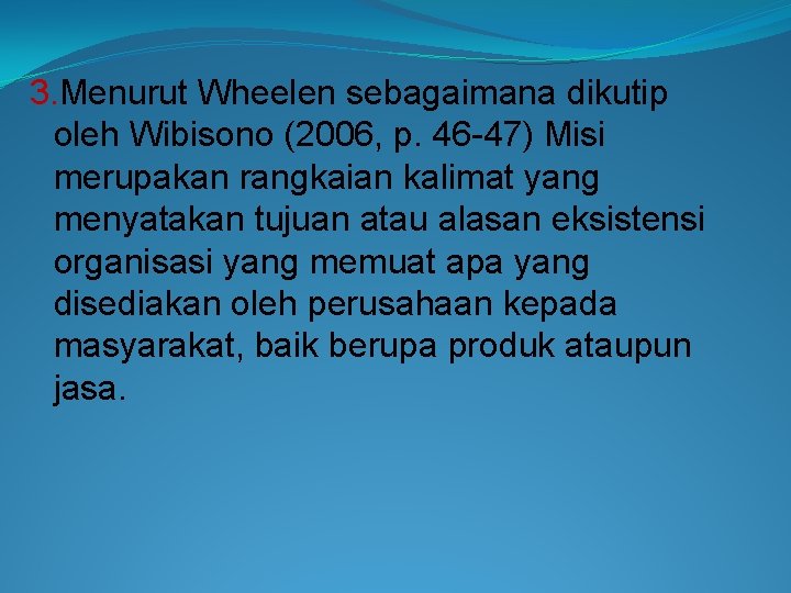 3. Menurut Wheelen sebagaimana dikutip oleh Wibisono (2006, p. 46 -47) Misi merupakan rangkaian