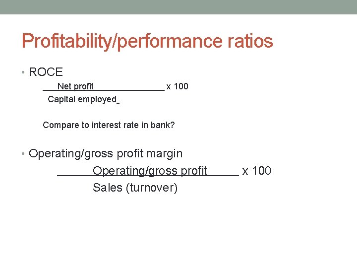 Profitability/performance ratios • ROCE Net profit Capital employed x 100 Compare to interest rate