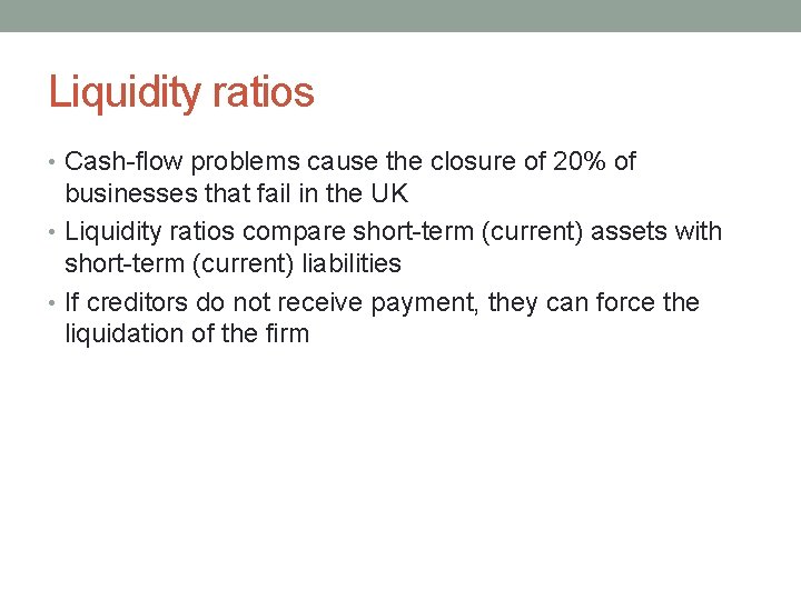 Liquidity ratios • Cash-flow problems cause the closure of 20% of businesses that fail