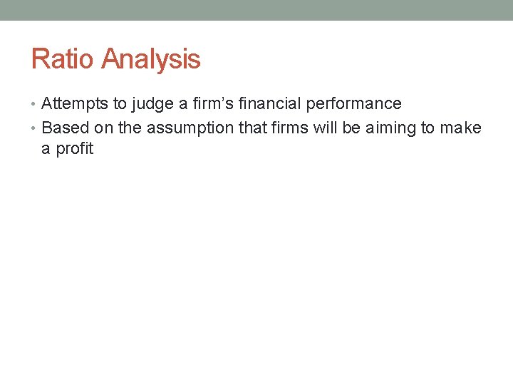 Ratio Analysis • Attempts to judge a firm’s financial performance • Based on the