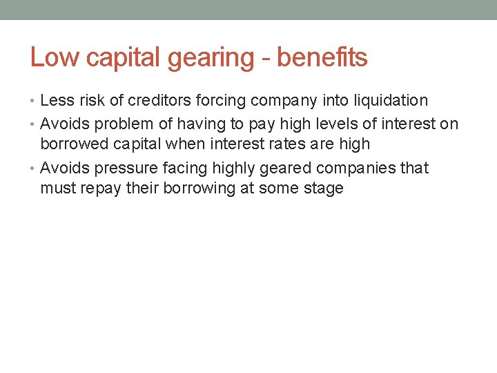 Low capital gearing - benefits • Less risk of creditors forcing company into liquidation