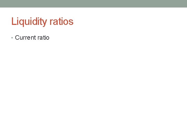 Liquidity ratios • Current ratio 