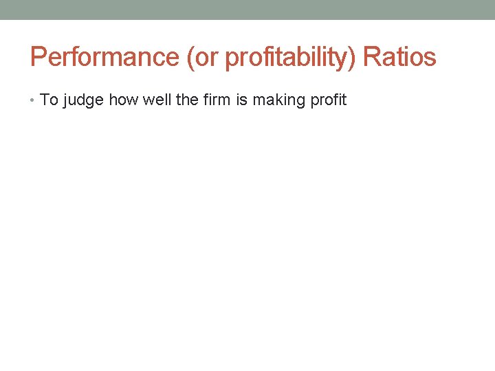 Performance (or profitability) Ratios • To judge how well the firm is making profit
