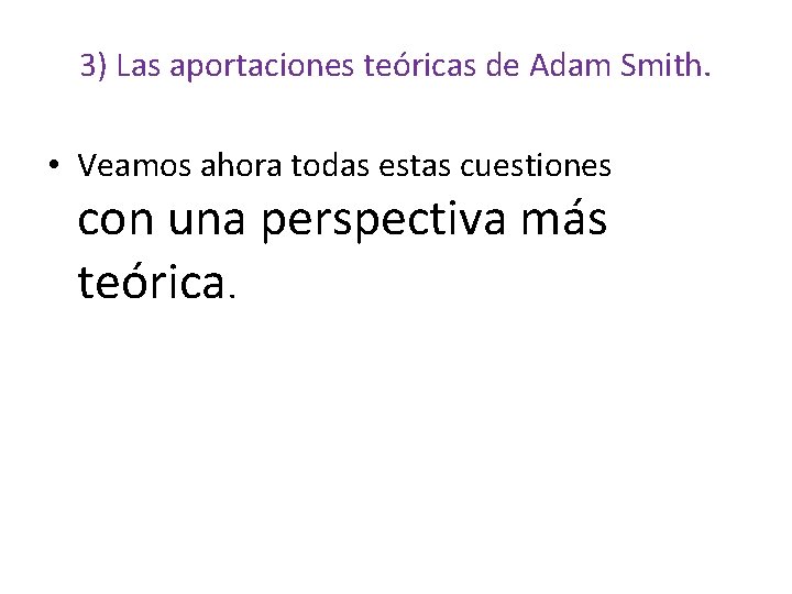 3) Las aportaciones teóricas de Adam Smith. • Veamos ahora todas estas cuestiones con