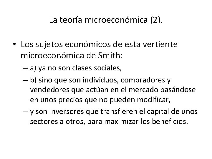 La teoría microeconómica (2). • Los sujetos económicos de esta vertiente microeconómica de Smith: