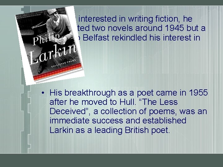  • Initially interested in writing fiction, he completed two novels around 1945 but