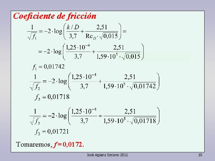 Coeficiente de fricción Tomaremos, f = 0, 0172. José Agüera Soriano 2011 19 Coeficiente de fricción Tomaremos, f = 0, 0172. José Agüera Soriano 2011 19