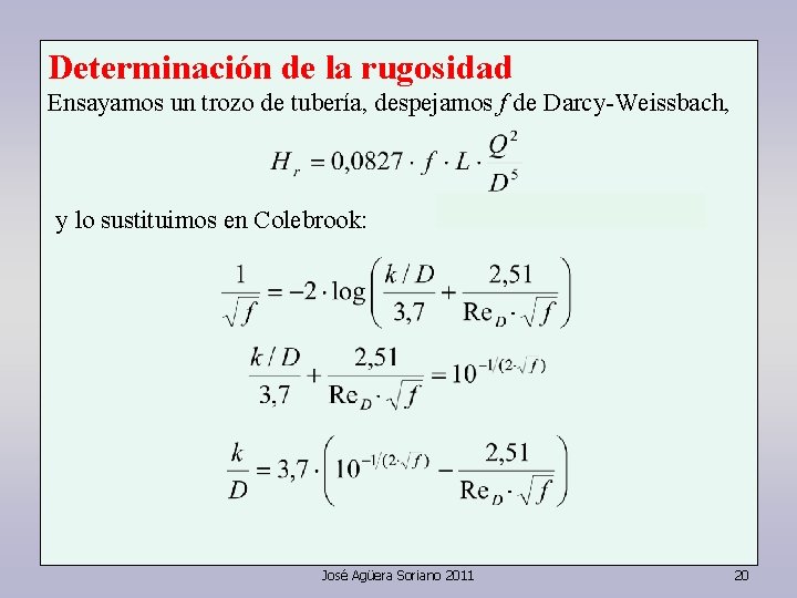 Determinación de la rugosidad Ensayamos un trozo de tubería, despejamos f de Darcy-Weissbach, y Determinación de la rugosidad Ensayamos un trozo de tubería, despejamos f de Darcy-Weissbach, y