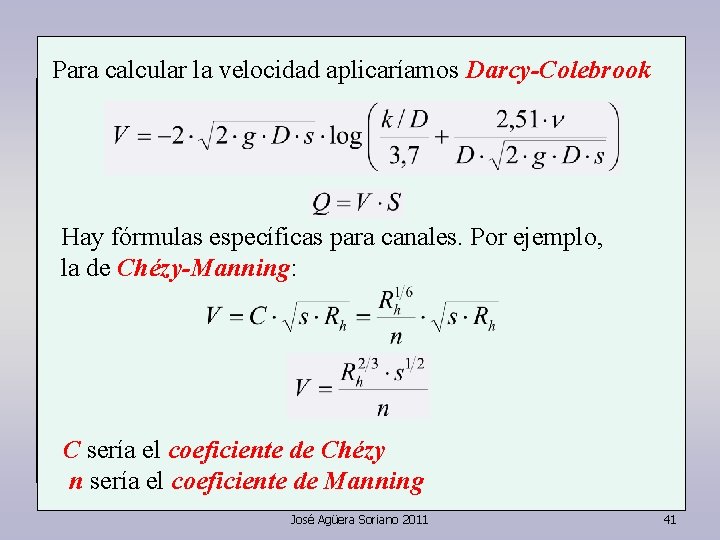Para calcular la velocidad aplicaríamos Darcy-Colebrook Hay fórmulas específicas para canales. Por ejemplo, la Para calcular la velocidad aplicaríamos Darcy-Colebrook Hay fórmulas específicas para canales. Por ejemplo, la
