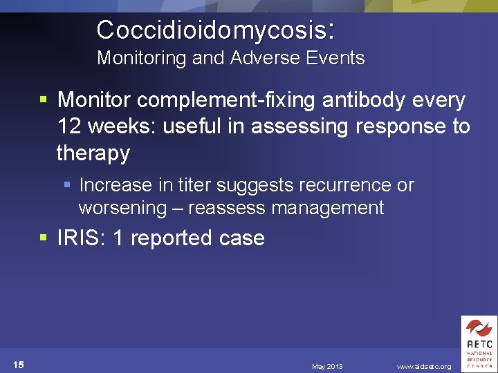 Coccidioidomycosis: Monitoring and Adverse Events § Monitor complement-fixing antibody every 12 weeks: useful in